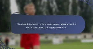 Aissa Mandi: Bidrag til verdensmesterskaber, højdepunkter fra det internationale hold, nøglepræstationer