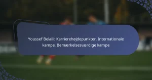 Youssef Belaili: Karrierehøjdepunkter, Internationale kampe, Bemærkelsesværdige kampe