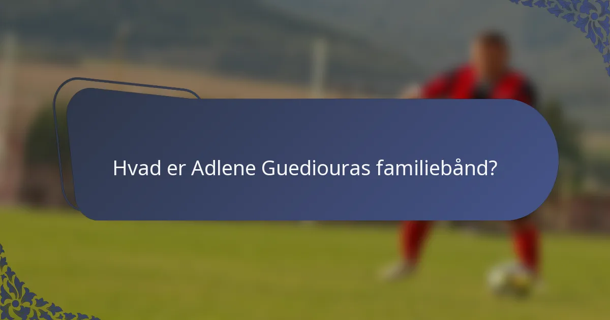Hvad er Adlene Guediouras familiebånd?