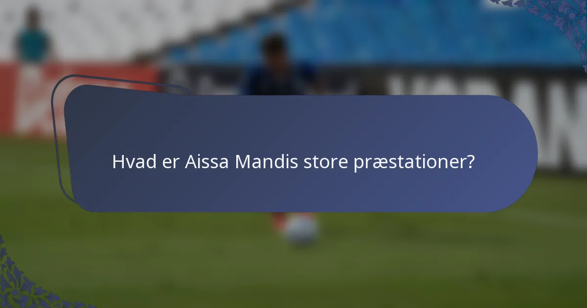 Hvad er Aissa Mandis store præstationer?