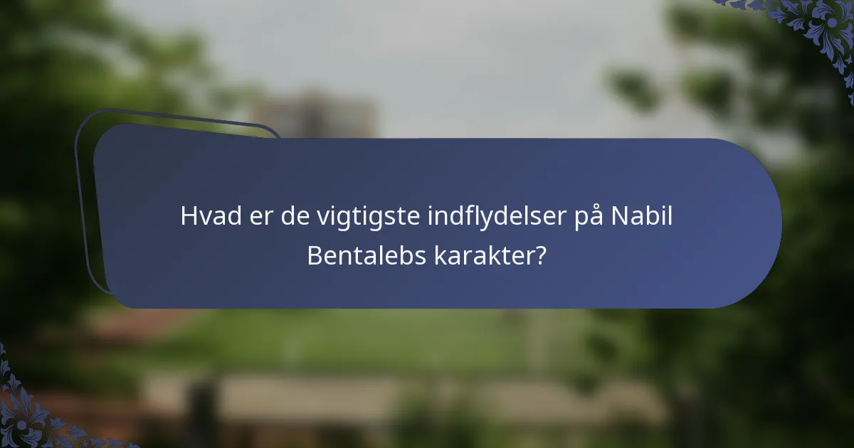 Hvad er de vigtigste indflydelser på Nabil Bentalebs karakter?