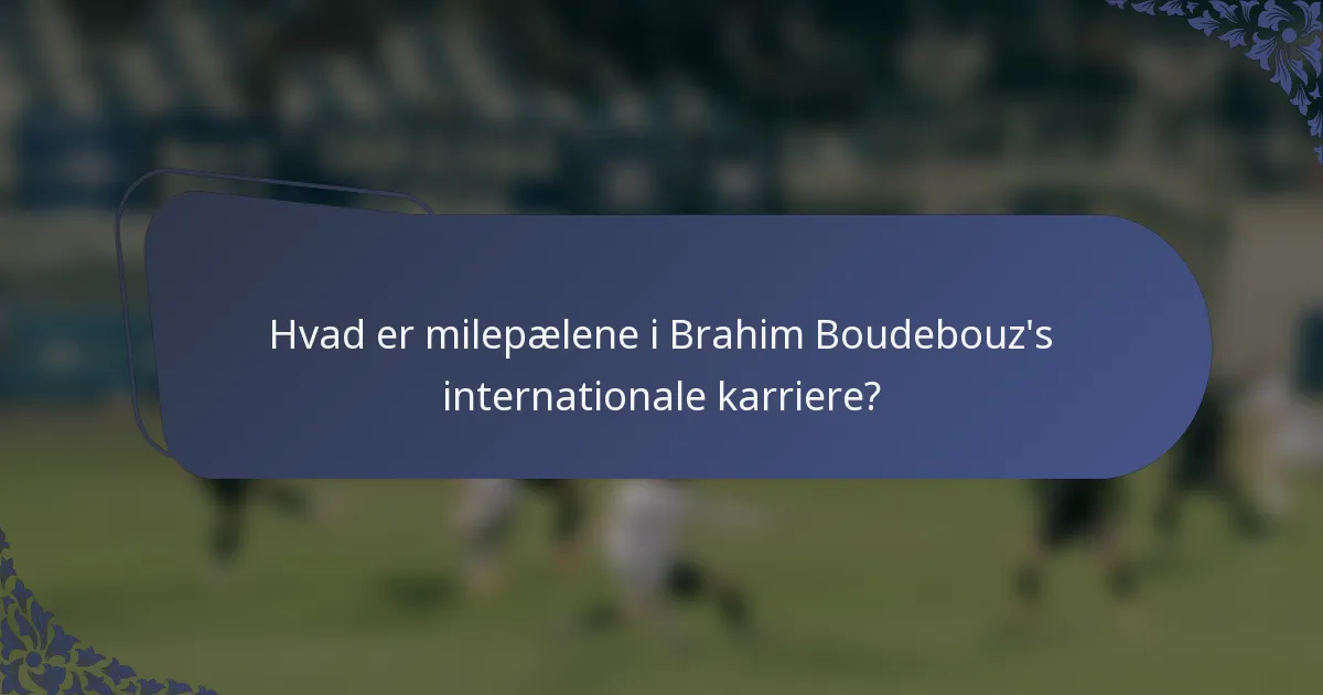 Hvad er milepælene i Brahim Boudebouz's internationale karriere?