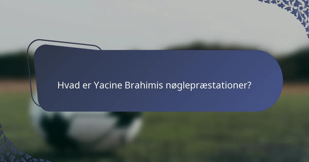 Hvad er Yacine Brahimis nøglepræstationer?