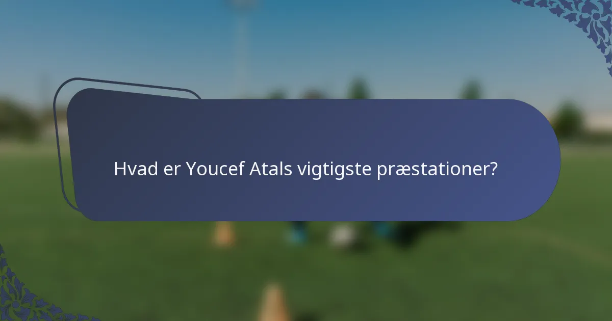 Hvad er Youcef Atals vigtigste præstationer?
