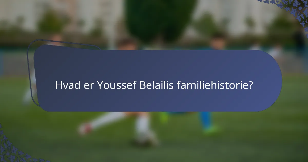 Hvad er Youssef Belailis familiehistorie?