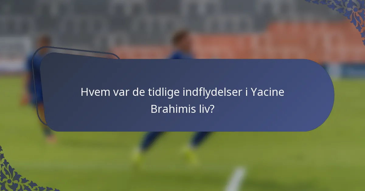 Hvem var de tidlige indflydelser i Yacine Brahimis liv?