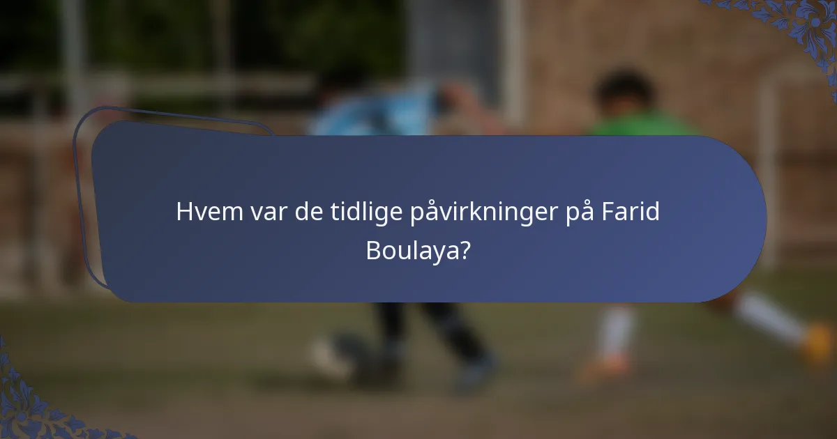 Hvem var de tidlige påvirkninger på Farid Boulaya?