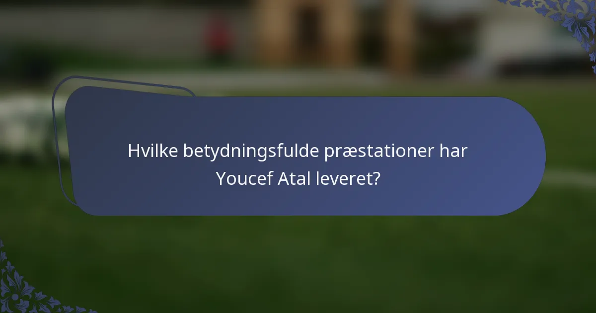 Hvilke betydningsfulde præstationer har Youcef Atal leveret?