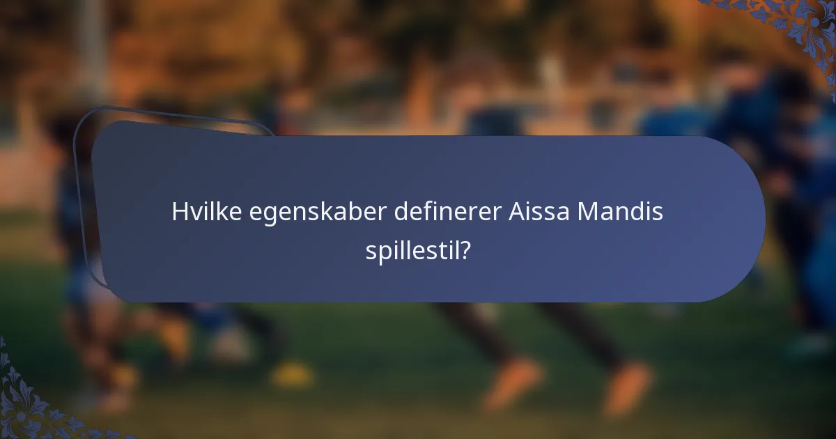 Hvilke egenskaber definerer Aissa Mandis spillestil?