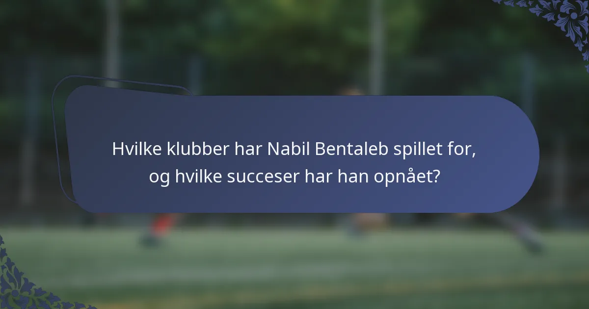 Hvilke klubber har Nabil Bentaleb spillet for, og hvilke succeser har han opnået?