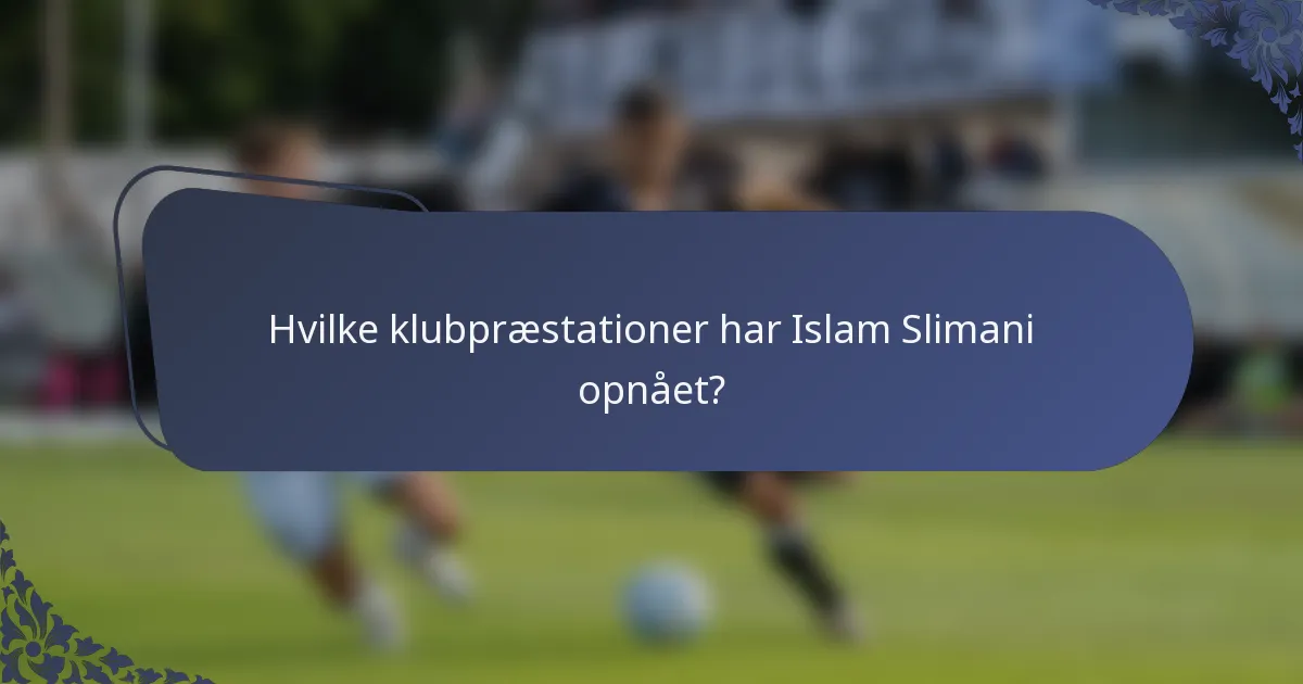 Hvilke klubpræstationer har Islam Slimani opnået?