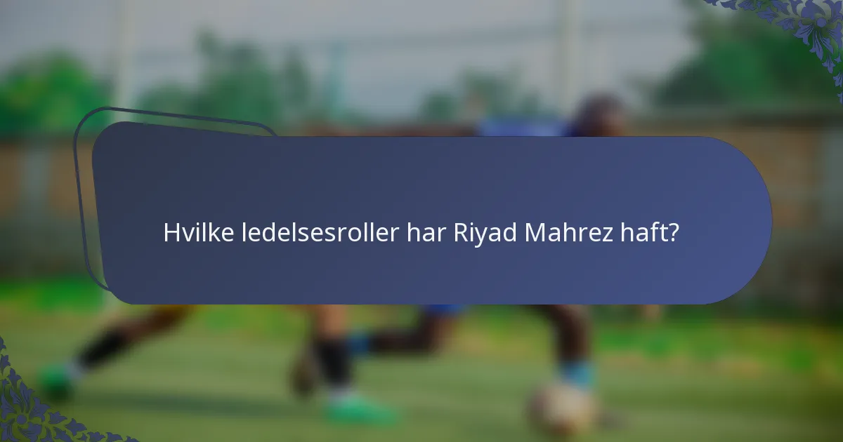 Hvilke ledelsesroller har Riyad Mahrez haft?