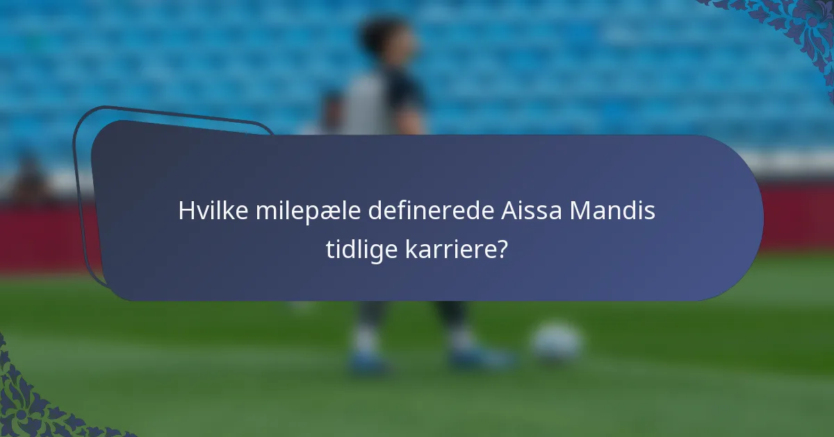 Hvilke milepæle definerede Aissa Mandis tidlige karriere?