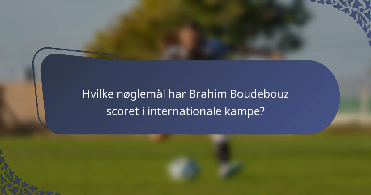 Hvilke nøglemål har Brahim Boudebouz scoret i internationale kampe?