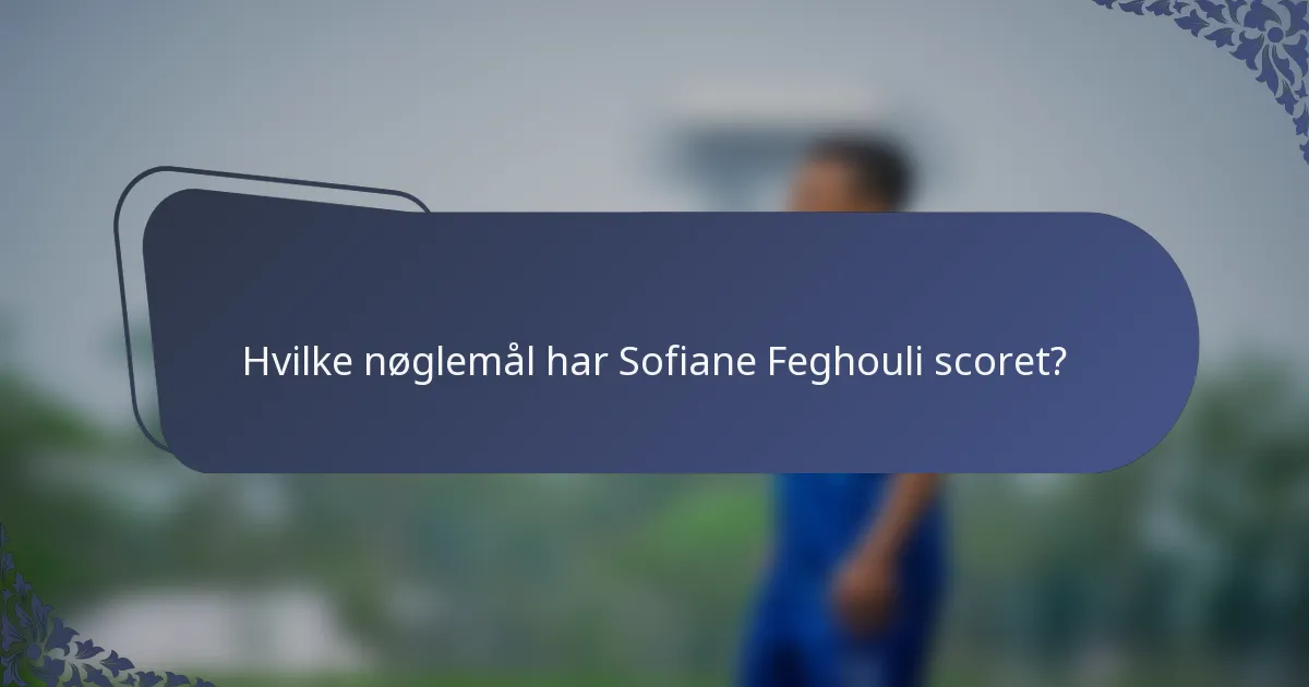 Hvilke nøglemål har Sofiane Feghouli scoret?