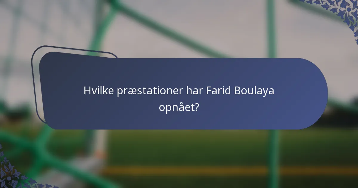 Hvilke præstationer har Farid Boulaya opnået?