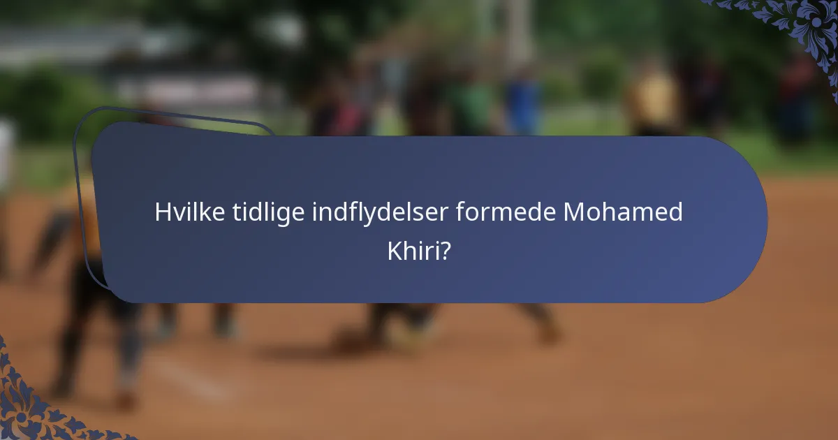 Hvilke tidlige indflydelser formede Mohamed Khiri?