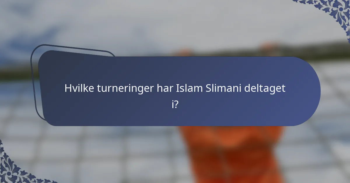 Hvilke turneringer har Islam Slimani deltaget i?