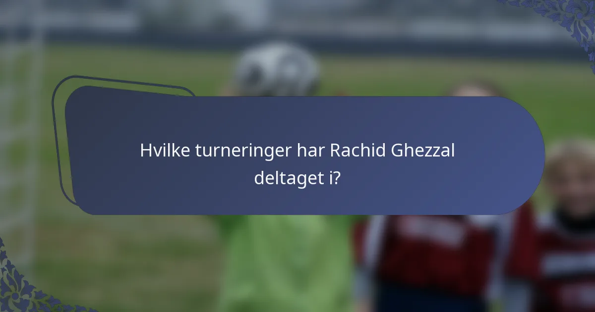 Hvilke turneringer har Rachid Ghezzal deltaget i?