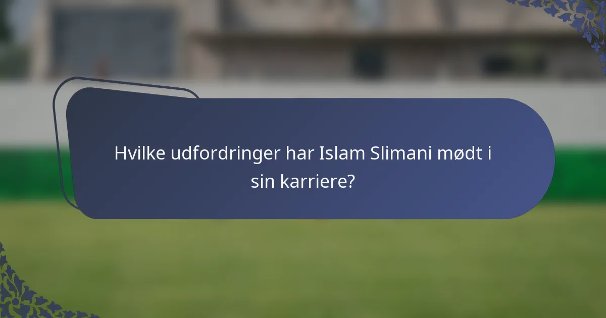 Hvilke udfordringer har Islam Slimani mødt i sin karriere?