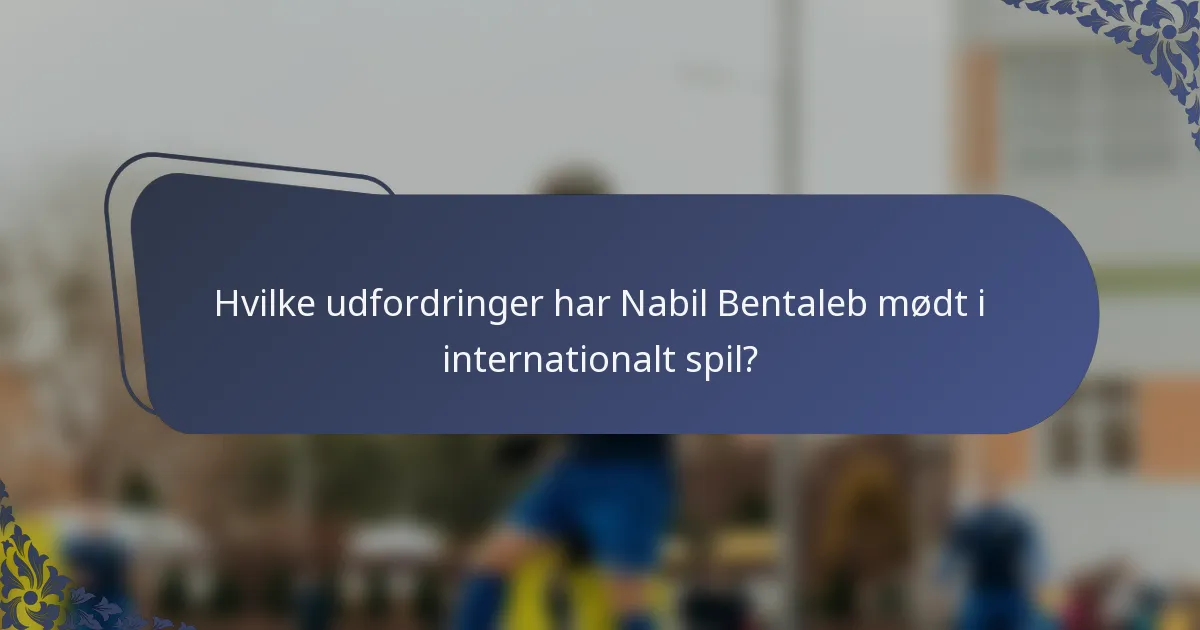 Hvilke udfordringer har Nabil Bentaleb mødt i internationalt spil?