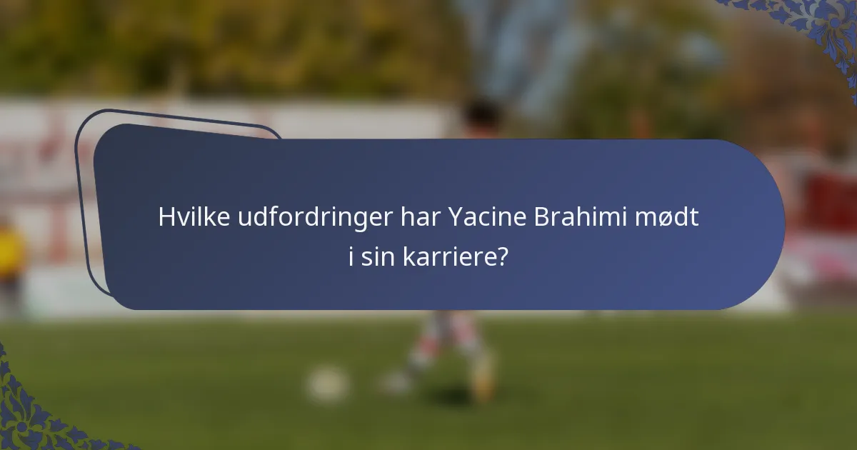 Hvilke udfordringer har Yacine Brahimi mødt i sin karriere?
