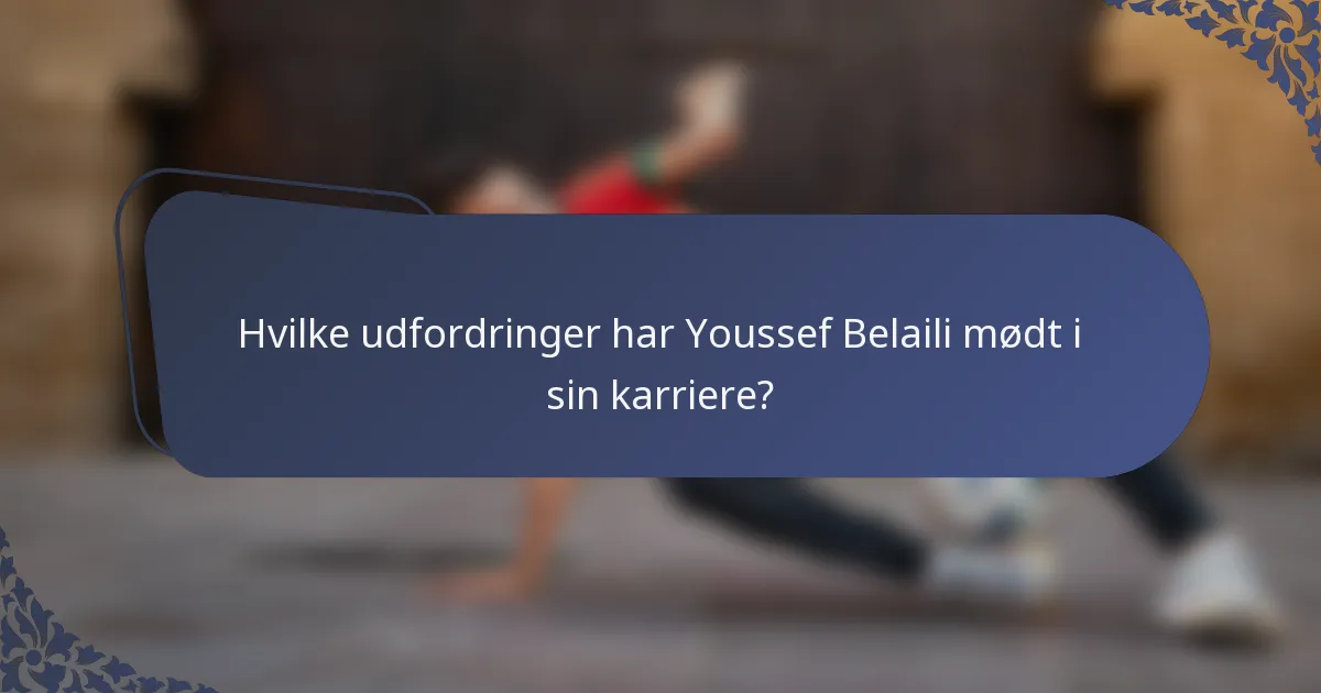 Hvilke udfordringer har Youssef Belaili mødt i sin karriere?