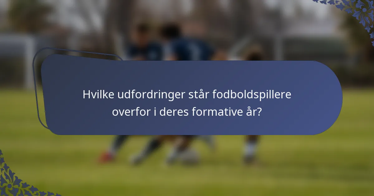 Hvilke udfordringer står fodboldspillere overfor i deres formative år?