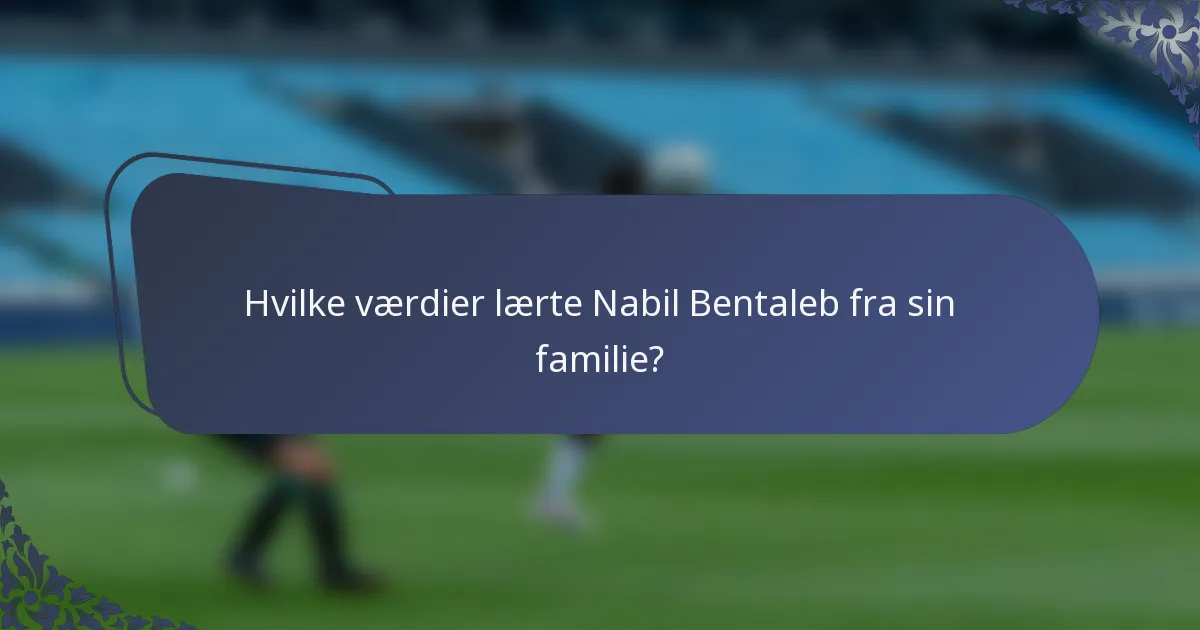 Hvilke værdier lærte Nabil Bentaleb fra sin familie?