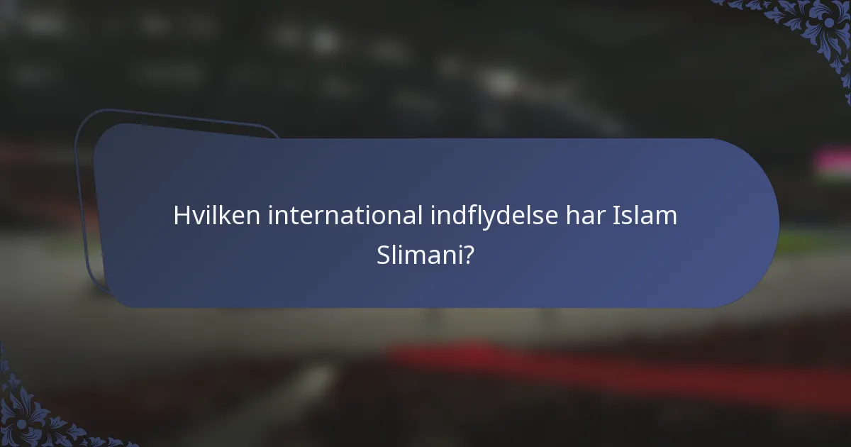 Hvilken international indflydelse har Islam Slimani?