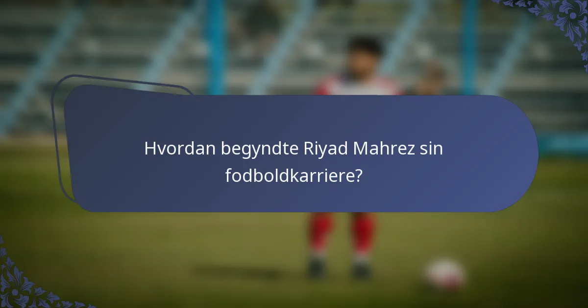 Hvordan begyndte Riyad Mahrez sin fodboldkarriere?