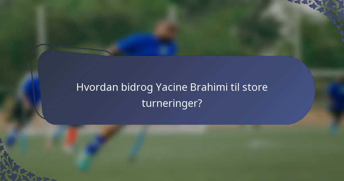 Hvordan bidrog Yacine Brahimi til store turneringer?