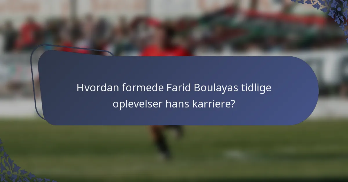 Hvordan formede Farid Boulayas tidlige oplevelser hans karriere?