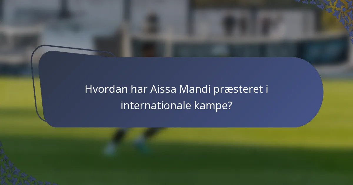 Hvordan har Aissa Mandi præsteret i internationale kampe?