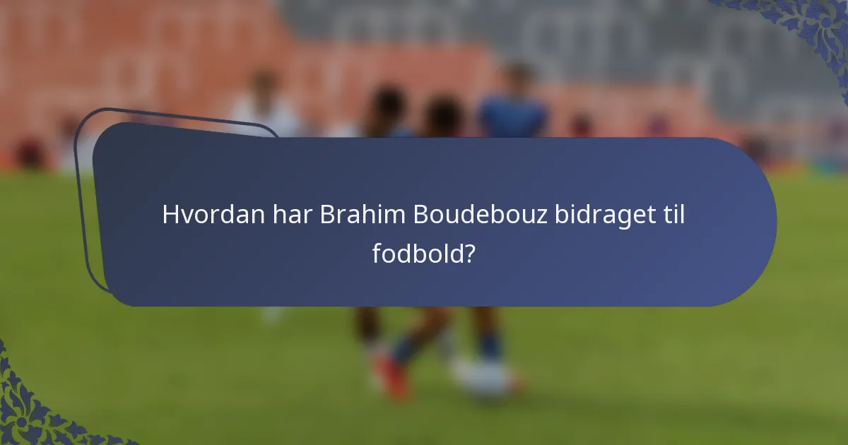 Hvordan har Brahim Boudebouz bidraget til fodbold?