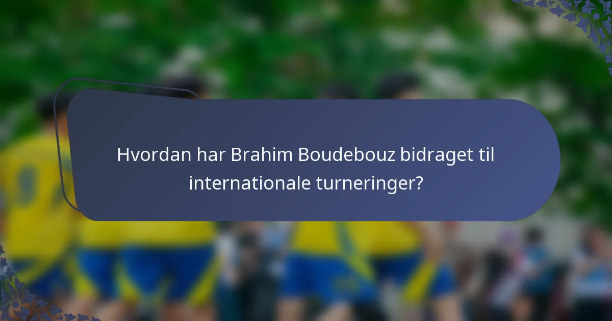 Hvordan har Brahim Boudebouz bidraget til internationale turneringer?
