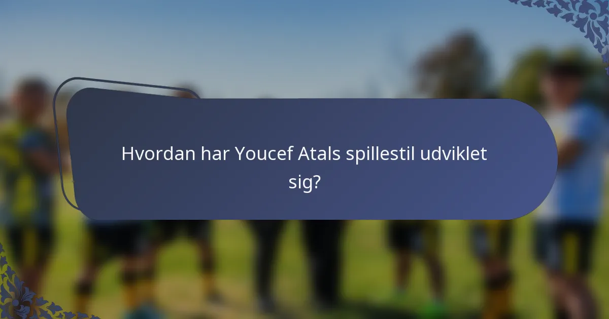 Hvordan har Youcef Atals spillestil udviklet sig?