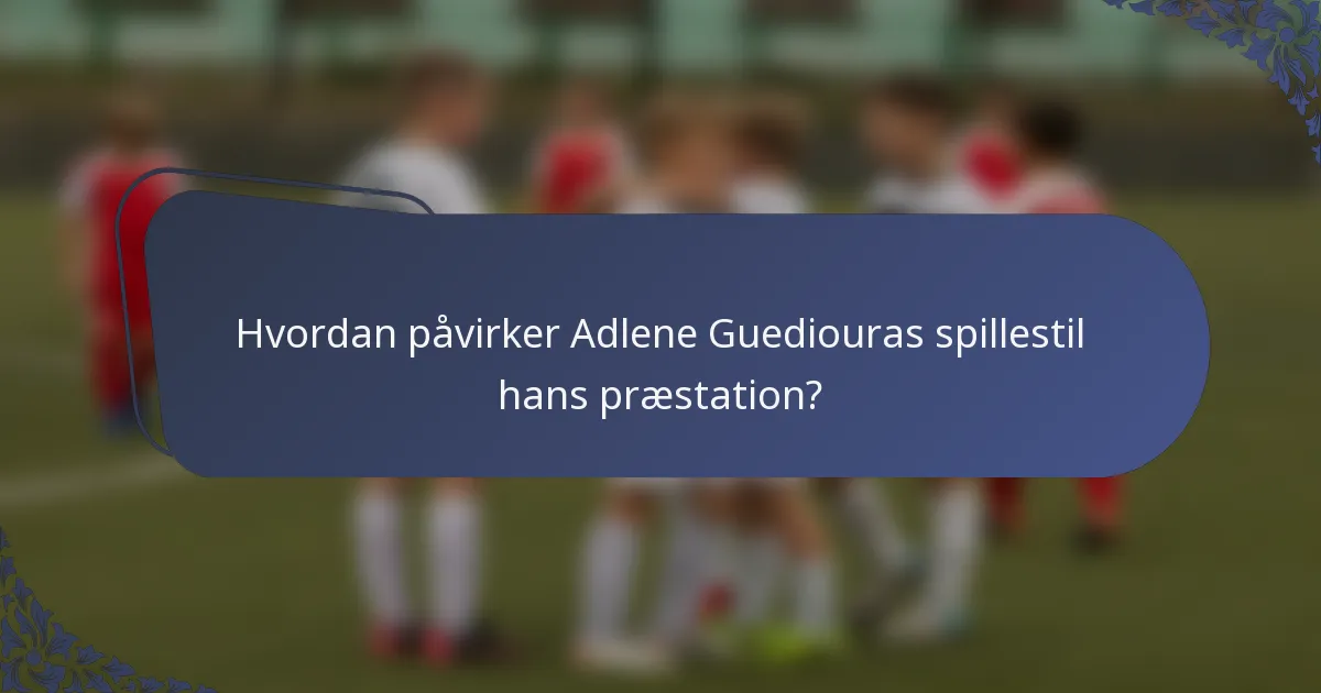 Hvordan påvirker Adlene Guediouras spillestil hans præstation?