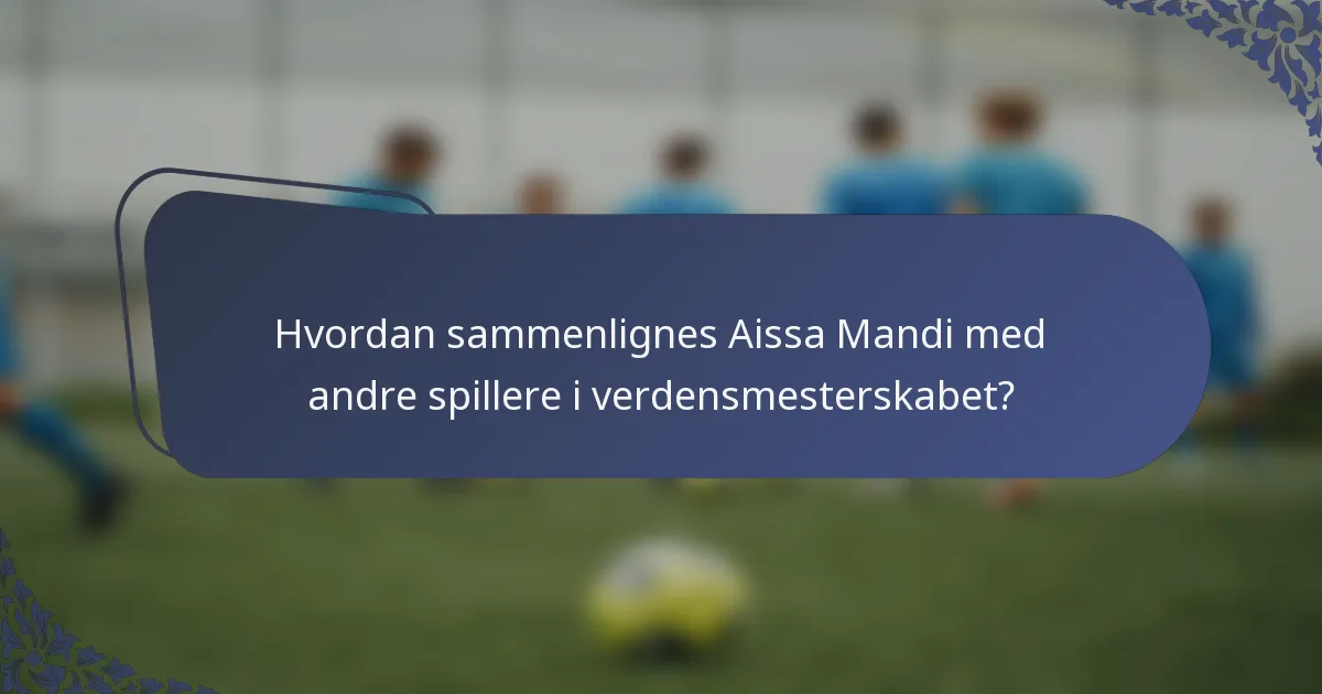 Hvordan sammenlignes Aissa Mandi med andre spillere i verdensmesterskabet?
