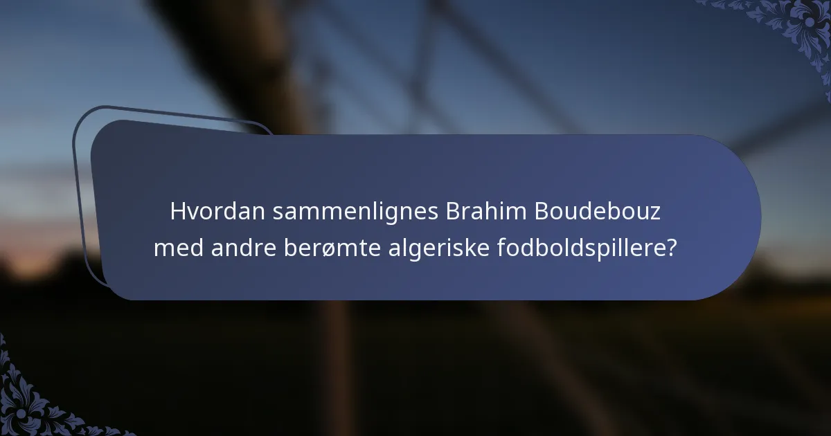 Hvordan sammenlignes Brahim Boudebouz med andre berømte algeriske fodboldspillere?