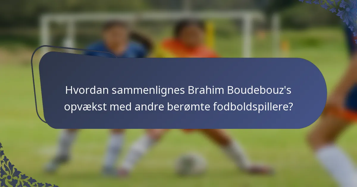 Hvordan sammenlignes Brahim Boudebouz's opvækst med andre berømte fodboldspillere?