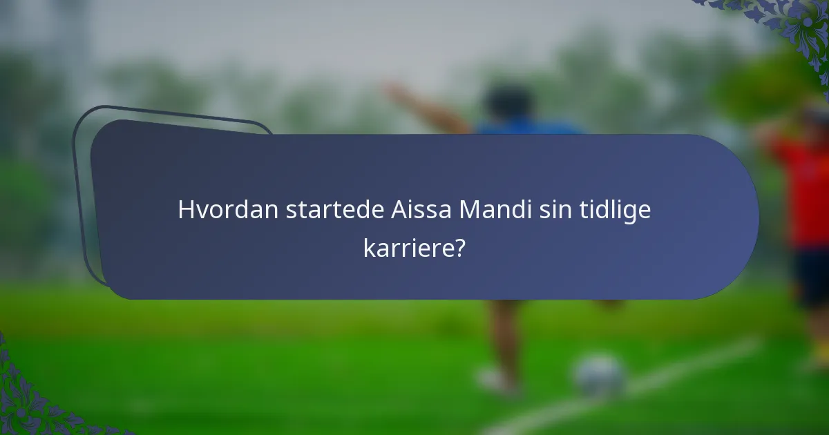 Hvordan startede Aissa Mandi sin tidlige karriere?