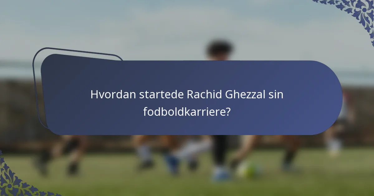 Hvordan startede Rachid Ghezzal sin fodboldkarriere?
